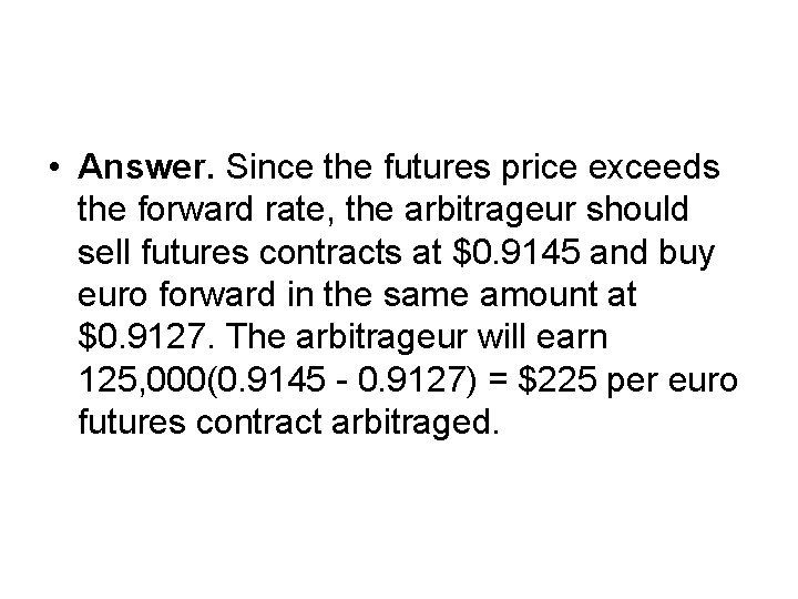  • Answer. Since the futures price exceeds the forward rate, the arbitrageur should