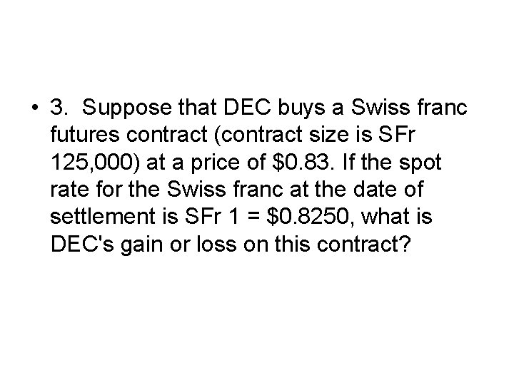  • 3. Suppose that DEC buys a Swiss franc futures contract (contract size