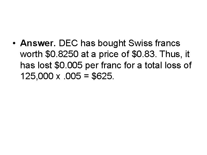  • Answer. DEC has bought Swiss francs worth $0. 8250 at a price