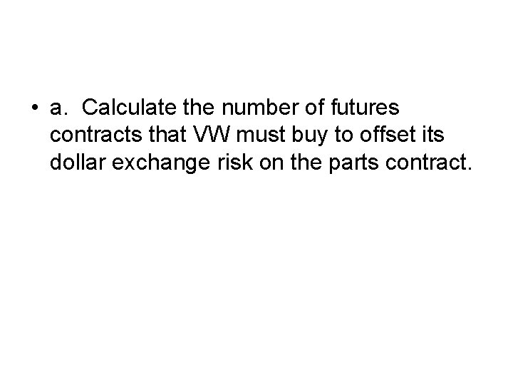  • a. Calculate the number of futures contracts that VW must buy to