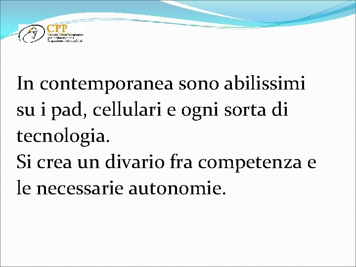 In contemporanea sono abilissimi su i pad, cellulari e ogni sorta di tecnologia. Si