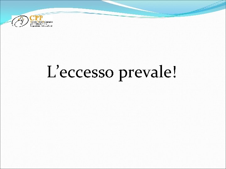 L’eccesso prevale! 