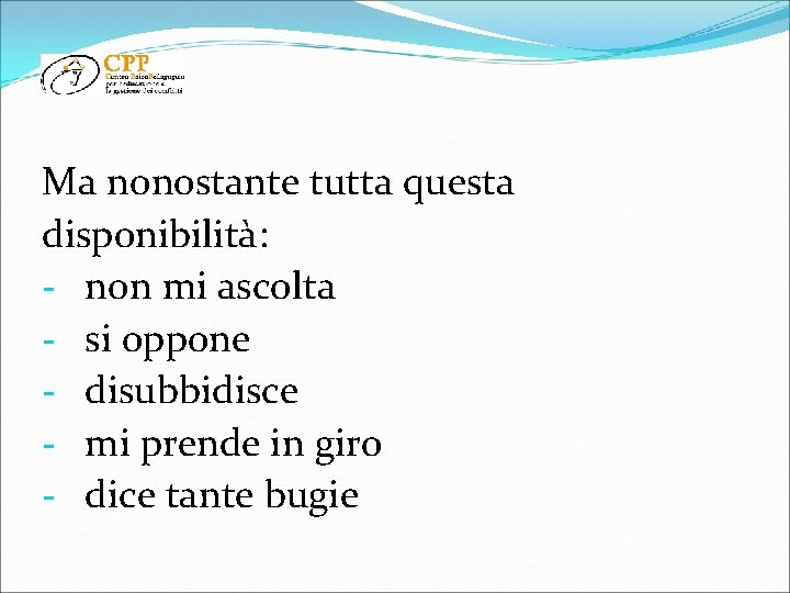 Ma nonostante tutta questa disponibilità: - non mi ascolta - si oppone - disubbidisce