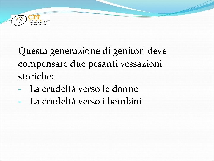 Questa generazione di genitori deve compensare due pesanti vessazioni storiche: - La crudeltà verso