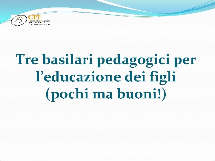 Tre basilari pedagogici per l’educazione dei figli (pochi ma buoni!) 