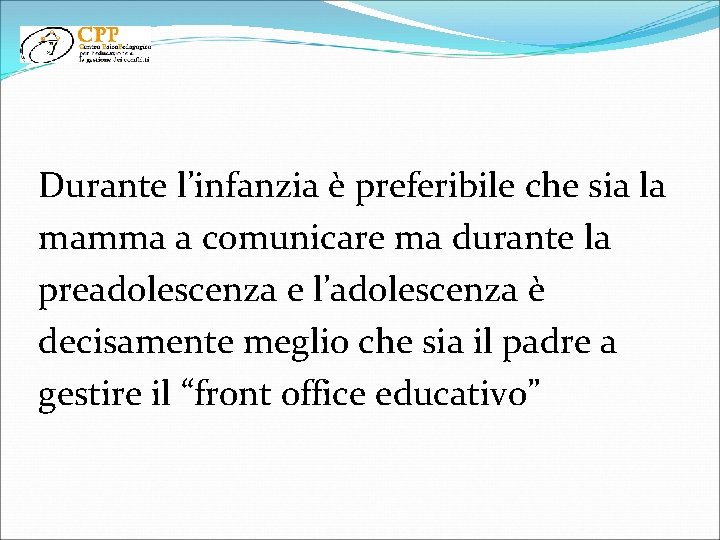 Durante l’infanzia è preferibile che sia la mamma a comunicare ma durante la preadolescenza