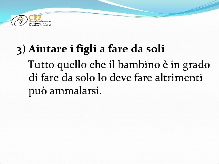 3) Aiutare i figli a fare da soli Tutto quello che il bambino è