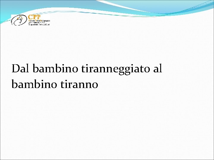 Dal bambino tiranneggiato al bambino tiranno 