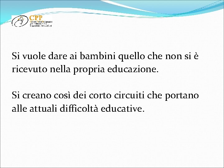 Si vuole dare ai bambini quello che non si è ricevuto nella propria educazione.