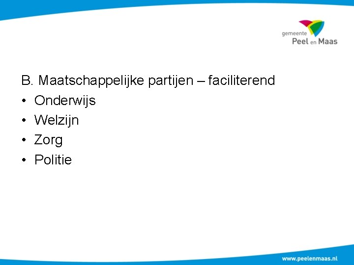 B. Maatschappelijke partijen – faciliterend • Onderwijs • Welzijn • Zorg • Politie 