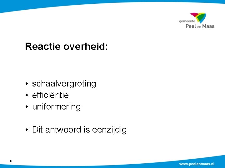 Reactie overheid: • schaalvergroting • efficiëntie • uniformering • Dit antwoord is eenzijdig 6