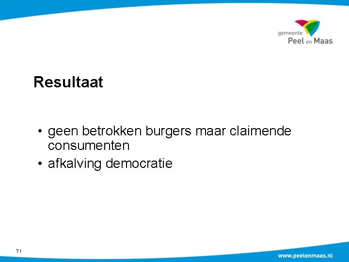 Resultaat • geen betrokken burgers maar claimende consumenten • afkalving democratie 7Ι 