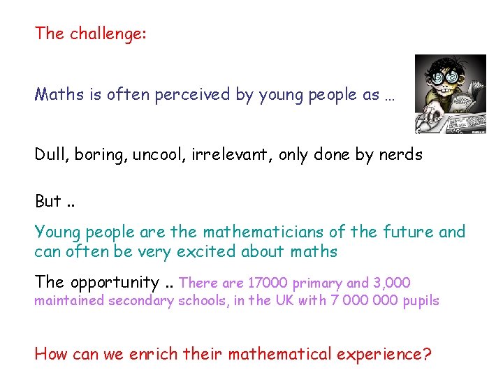 The challenge: Maths is often perceived by young people as … Dull, boring, uncool,