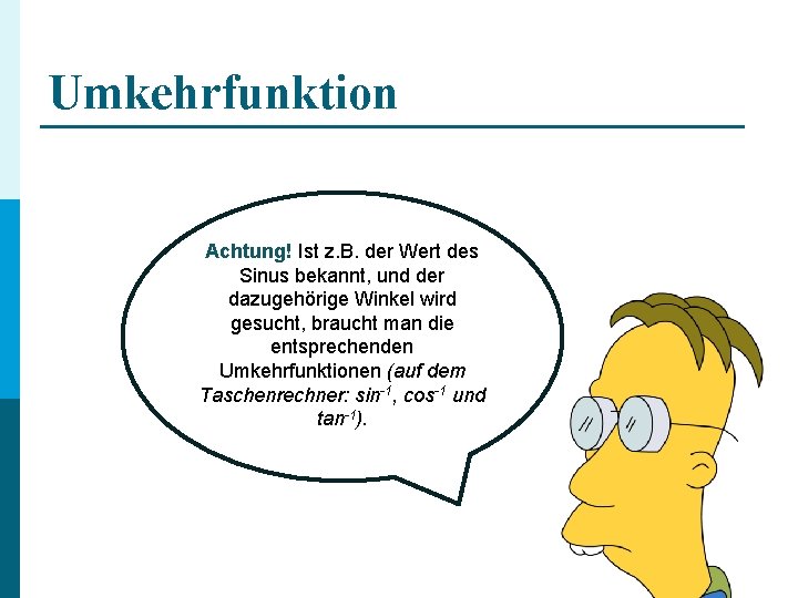 Umkehrfunktion Achtung! Ist z. B. der Wert des Sinus bekannt, und der dazugehörige Winkel