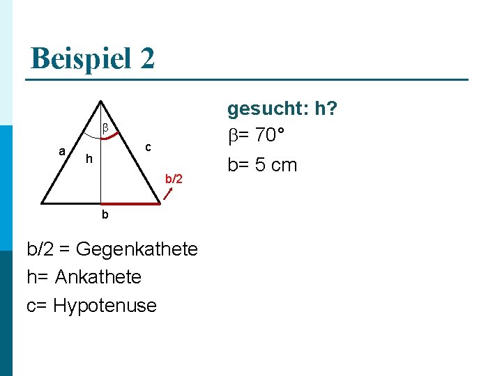 Beispiel 2 gesucht: h? = 70° a c h b/2 b b/2 = Gegenkathete