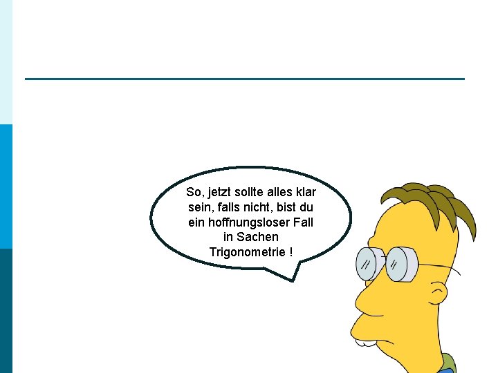 So, jetzt sollte alles klar sein, falls nicht, bist du ein hoffnungsloser Fall in
