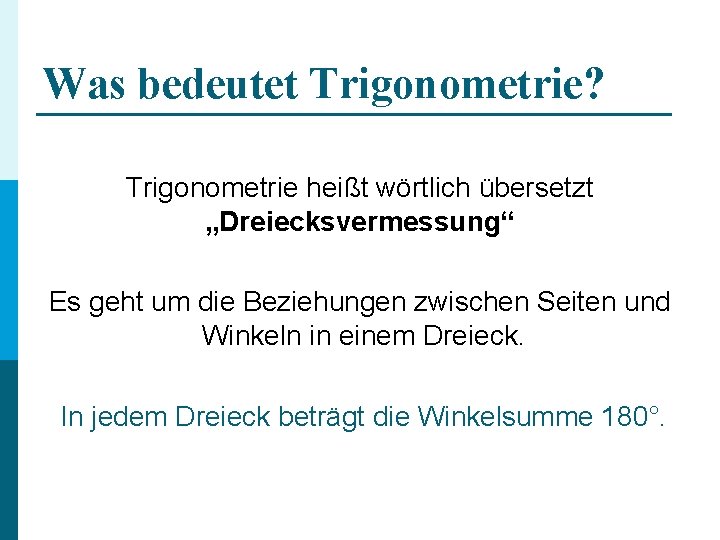 Was bedeutet Trigonometrie? Trigonometrie heißt wörtlich übersetzt „Dreiecksvermessung“ Es geht um die Beziehungen zwischen