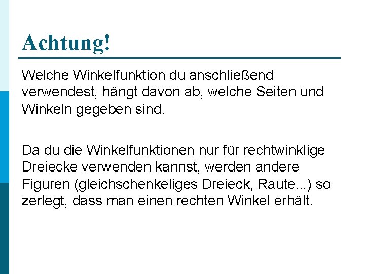 Achtung! Welche Winkelfunktion du anschließend verwendest, hängt davon ab, welche Seiten und Winkeln gegeben