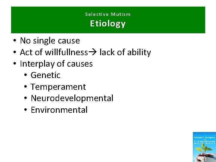 Selective Mutism Etiology • No single cause • Act of willfullness lack of ability