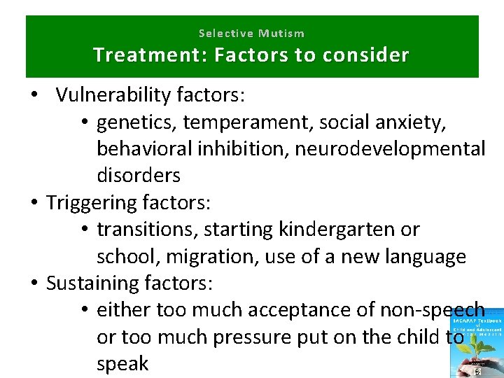 Selective Mutism Treatment: Factors to consider • Vulnerability factors: • genetics, temperament, social anxiety,