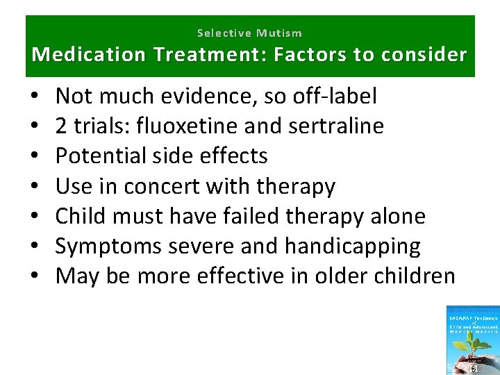 Selective Mutism Medication T reatment : Factors to consider • • Not much evidence,