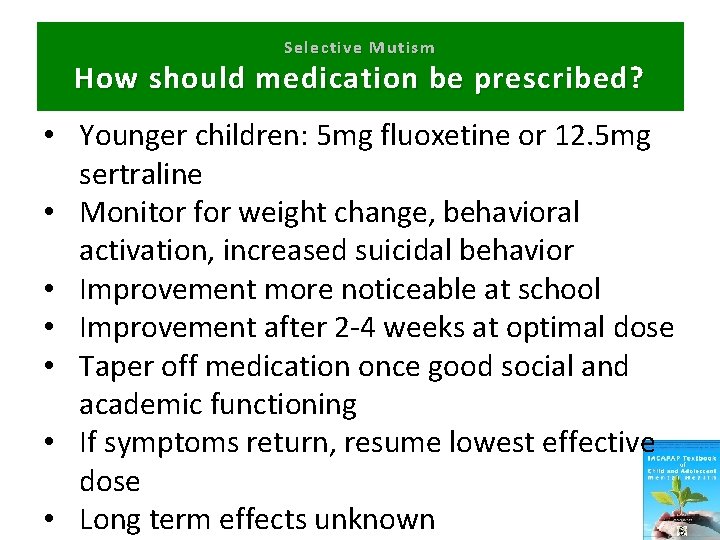 Selective Mutism How should medication be prescribed? • Younger children: 5 mg fluoxetine or