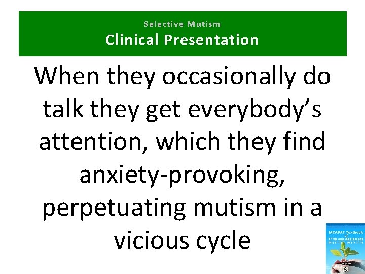 Selective Mutism Clinical Presentation When they occasionally do talk they get everybody’s attention, which