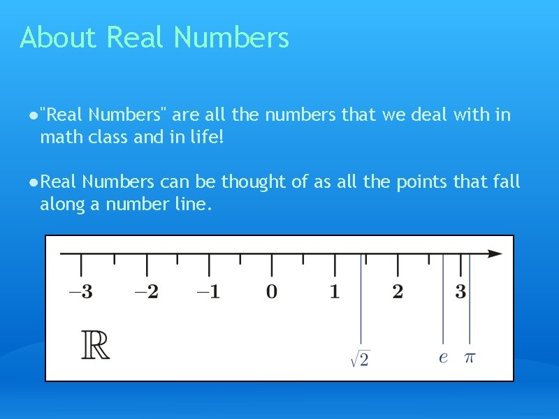 About Real Numbers ● "Real Numbers" are all the numbers that we deal with