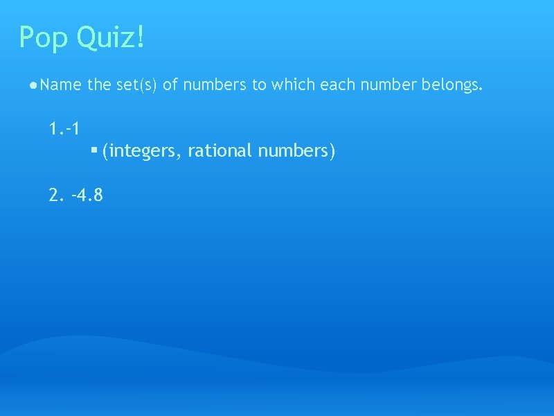 Pop Quiz! ● Name the set(s) of numbers to which each number belongs. 1.