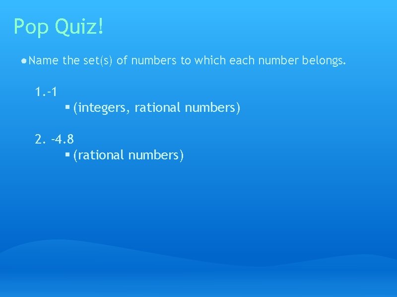 Pop Quiz! ● Name the set(s) of numbers to which each number belongs. 1.