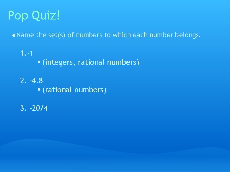 Pop Quiz! ● Name the set(s) of numbers to which each number belongs. 1.