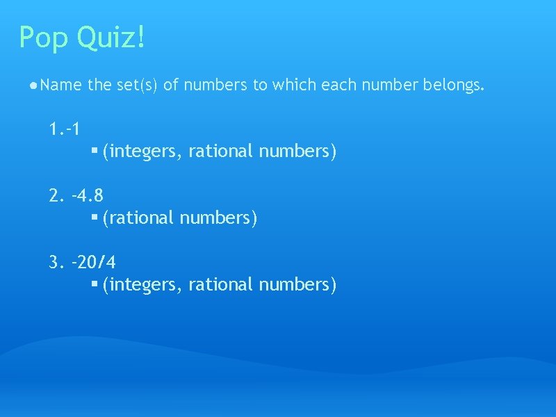 Pop Quiz! ● Name the set(s) of numbers to which each number belongs. 1.