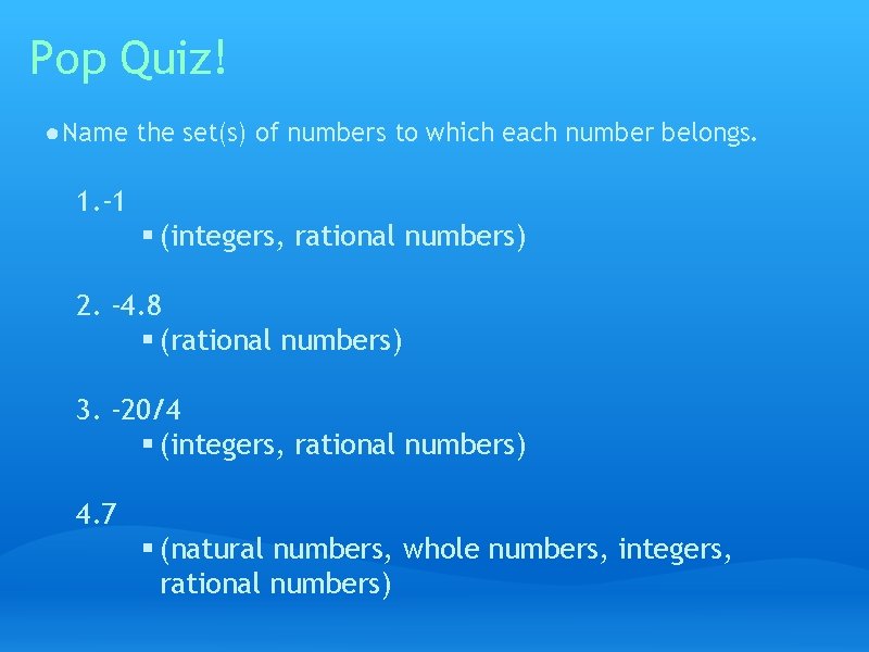 Pop Quiz! ● Name the set(s) of numbers to which each number belongs. 1.