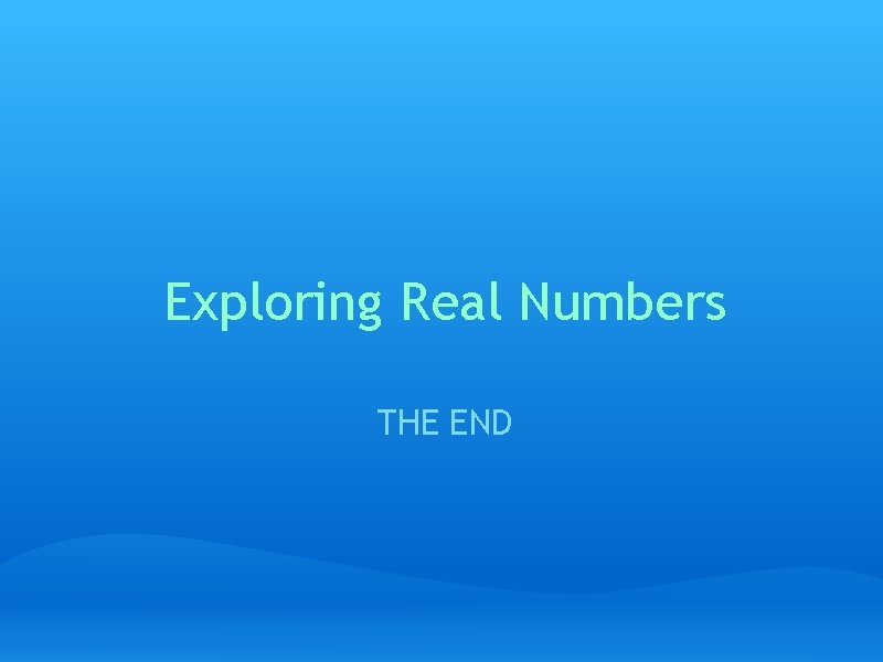 Exploring Real Numbers THE END 