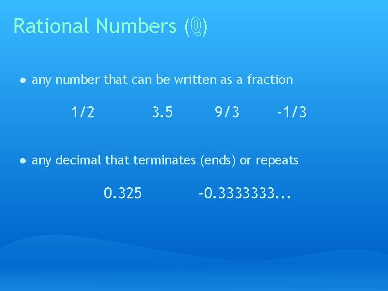 Rational Numbers (ℚ) ● any number that can be written as a fraction 1/2