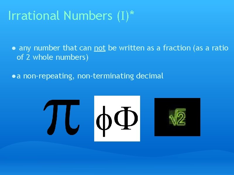 Irrational Numbers (I)* ● any number that can not be written as a fraction