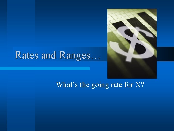 Rates and Ranges… What’s the going rate for X? 