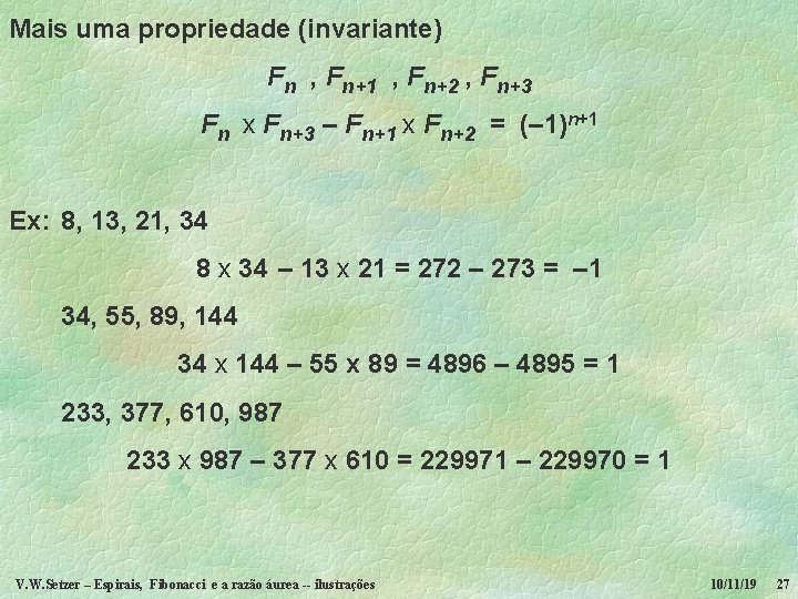 Mais uma propriedade (invariante) Fn , Fn+1 , Fn+2 , Fn+3 Fn x Fn+3