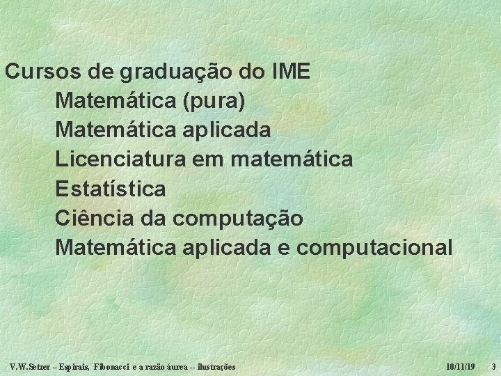 Cursos de graduação do IME Matemática (pura) Matemática aplicada Licenciatura em matemática Estatística Ciência
