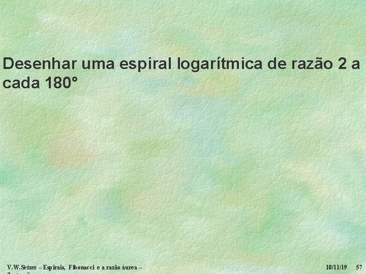 Desenhar uma espiral logarítmica de razão 2 a cada 180° V. W. Setzer –