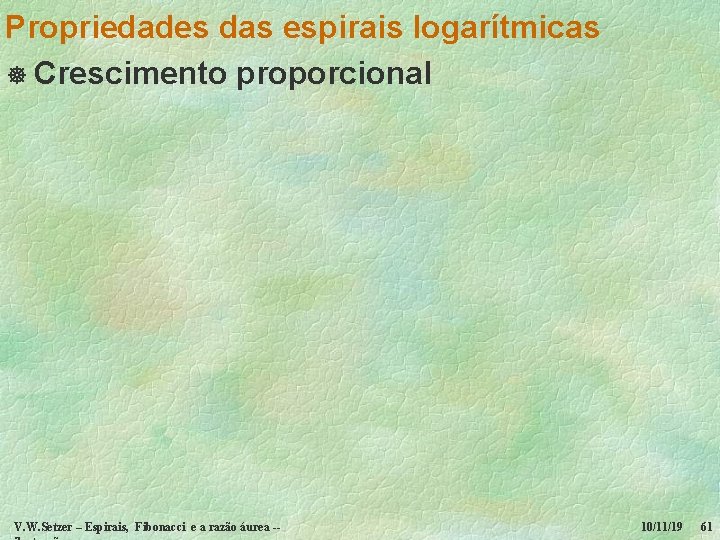 Propriedades das espirais logarítmicas ] Crescimento proporcional V. W. Setzer – Espirais, Fibonacci e