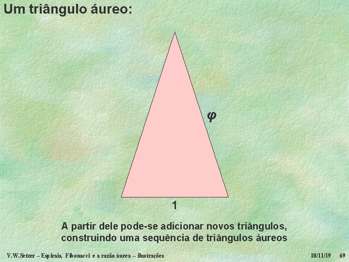 Um triângulo áureo: φ 1 A partir dele pode-se adicionar novos triângulos, construindo uma