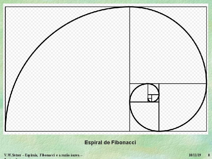 Espiral de Fibonacci V. W. Setzer – Espirais, Fibonacci e a razão áurea --