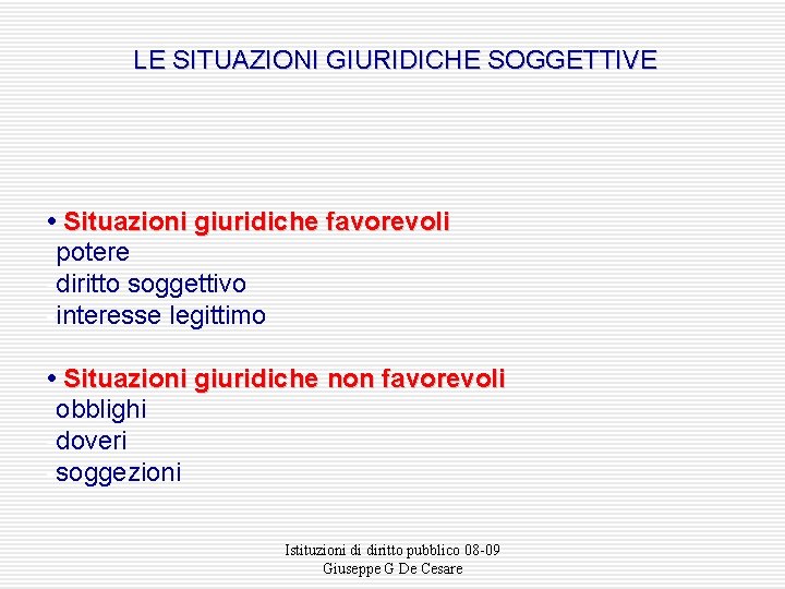 LE SITUAZIONI GIURIDICHE SOGGETTIVE • Situazioni giuridiche favorevoli -potere -diritto soggettivo -interesse legittimo •