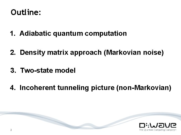 Outline: 1. Adiabatic quantum computation 2. Density matrix approach (Markovian noise) 3. Two-state model