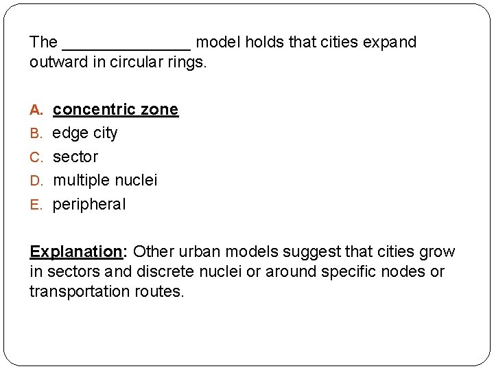 The _______ model holds that cities expand outward in circular rings. A. concentric zone The _______ model holds that cities expand outward in circular rings. A. concentric zone