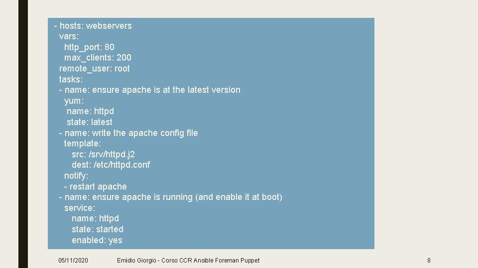 - hosts: webservers vars: http_port: 80 max_clients: 200 remote_user: root tasks: - name: ensure