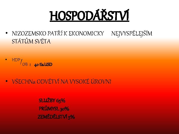 HOSPODÁŘSTVÍ • NIZOZEMSKO PATŘÍ K EKONOMICKY STÁTŮM SVĚTA • HDP/ OB : 40 tis.