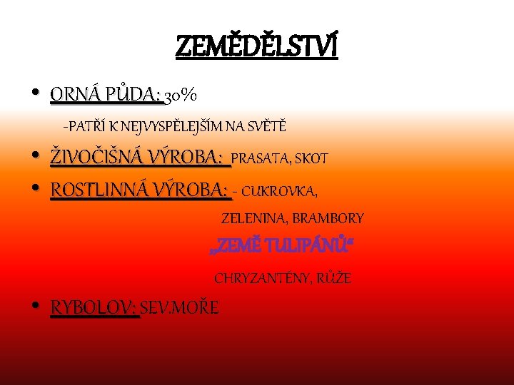 ZEMĚDĚLSTVÍ • ORNÁ PŮDA: 30% -PATŘÍ K NEJVYSPĚLEJŠÍM NA SVĚTĚ • ŽIVOČIŠNÁ VÝROBA: PRASATA,