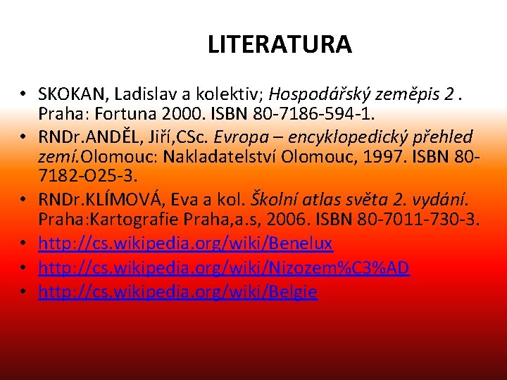 LITERATURA • SKOKAN, Ladislav a kolektiv; Hospodářský zeměpis 2. Praha: Fortuna 2000. ISBN 80